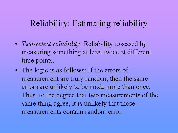 Reliability: Estimating reliability • Test-retest reliability: Reliability assessed by measuring something at least twice