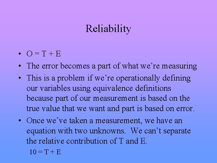 Reliability • O=T+E • The error becomes a part of what we’re measuring •