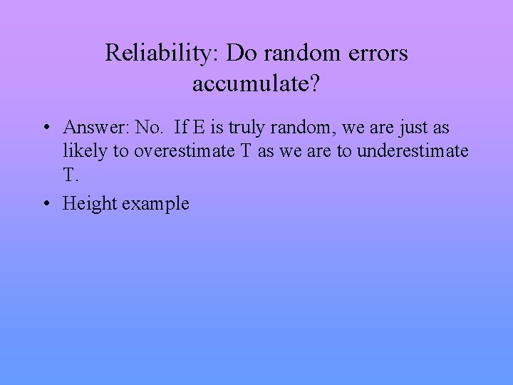 Reliability: Do random errors accumulate? • Answer: No. If E is truly random, we