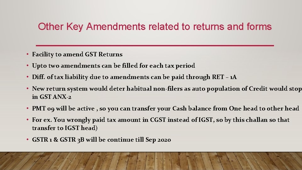 Other Key Amendments related to returns and forms • Facility to amend GST Returns