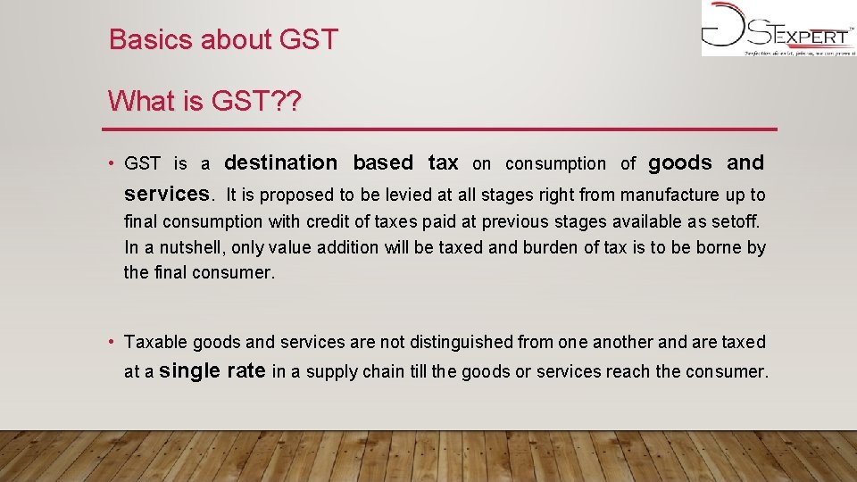 Basics about GST What is GST? ? • GST is a destination based tax