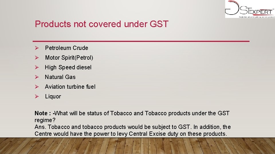 Products not covered under GST Ø Petroleum Crude Ø Motor Spirit(Petrol) Ø High Speed