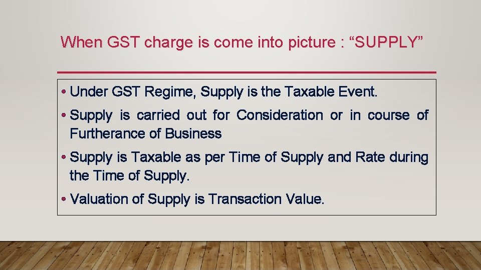 When GST charge is come into picture : “SUPPLY” • Under GST Regime, Supply