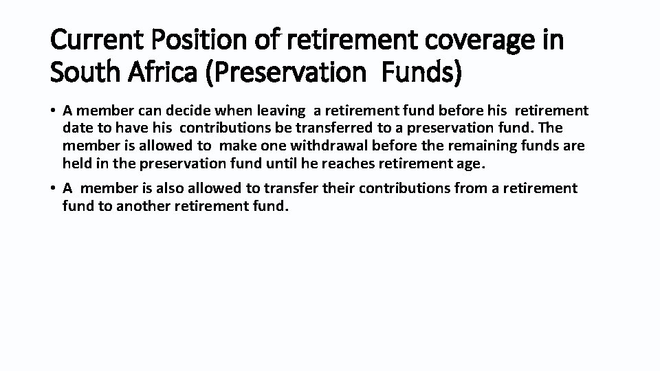 Current Position of retirement coverage in South Africa (Preservation Funds) • A member can