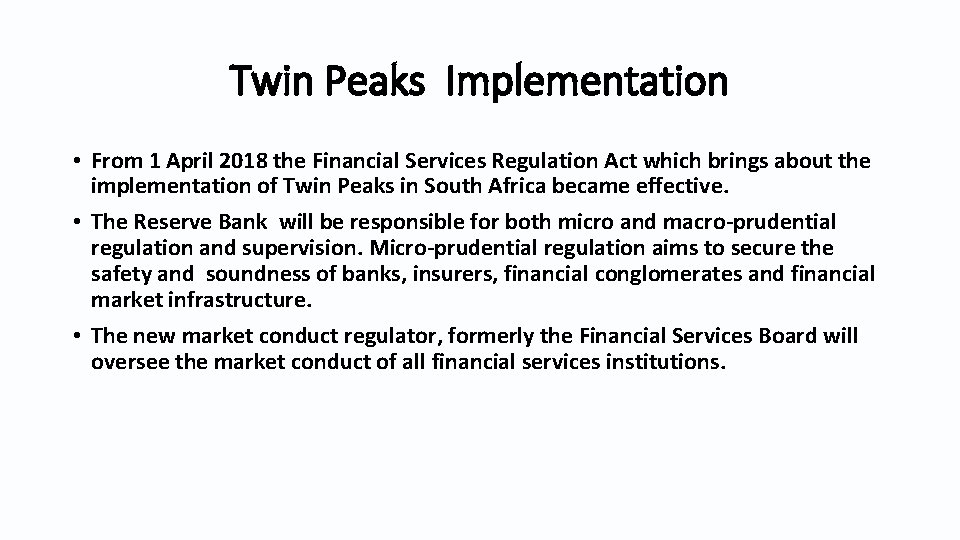 Twin Peaks Implementation • From 1 April 2018 the Financial Services Regulation Act which