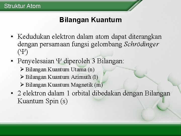 Struktur Atom Bilangan Kuantum • Kedudukan elektron dalam atom dapat diterangkan dengan persamaan fungsi