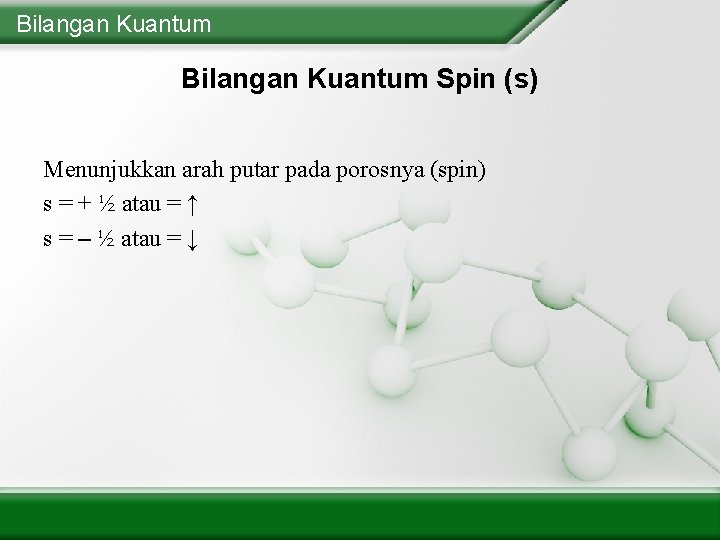 Bilangan Kuantum Spin (s) Menunjukkan arah putar pada porosnya (spin) s = + ½