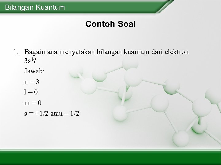 Bilangan Kuantum Contoh Soal 1. Bagaimana menyatakan bilangan kuantum dari elektron 3 s 1?