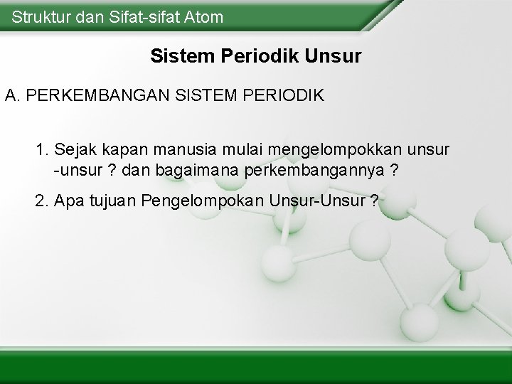 Struktur dan Sifat-sifat Atom Sistem Periodik Unsur A. PERKEMBANGAN SISTEM PERIODIK 1. Sejak kapan