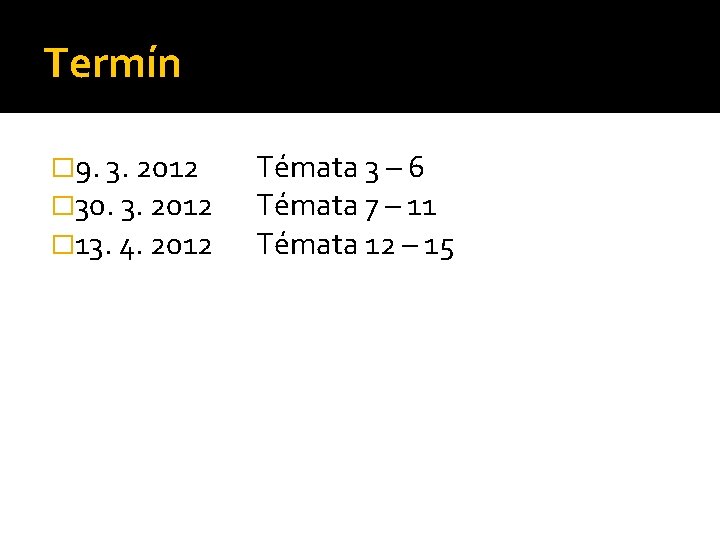 Termín � 9. 3. 2012 � 30. 3. 2012 � 13. 4. 2012 Témata