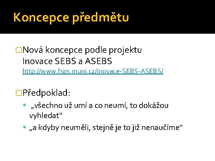 Koncepce předmětu �Nová koncepce podle projektu Inovace SEBS a ASEBS http: //www. fsps. muni.