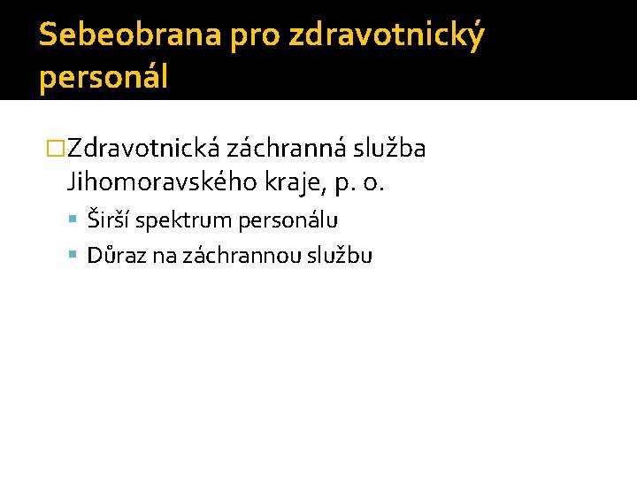 Sebeobrana pro zdravotnický personál �Zdravotnická záchranná služba Jihomoravského kraje, p. o. Širší spektrum personálu