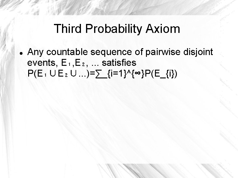 Third Probability Axiom Any countable sequence of pairwise disjoint events, E₁, E₂, . .