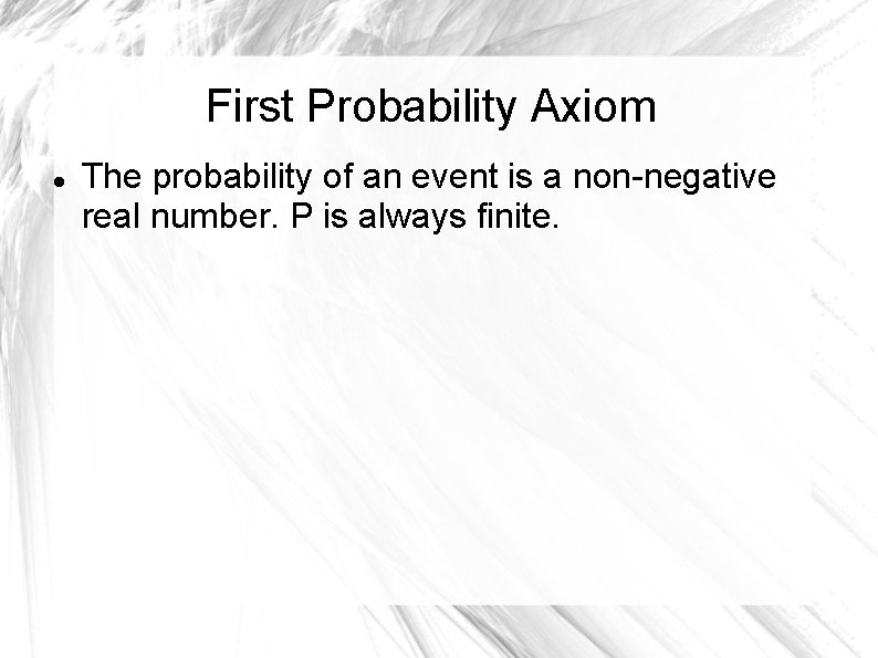 First Probability Axiom The probability of an event is a non-negative real number. P