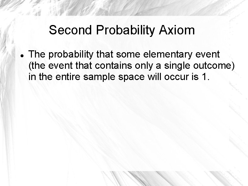 Second Probability Axiom The probability that some elementary event (the event that contains only