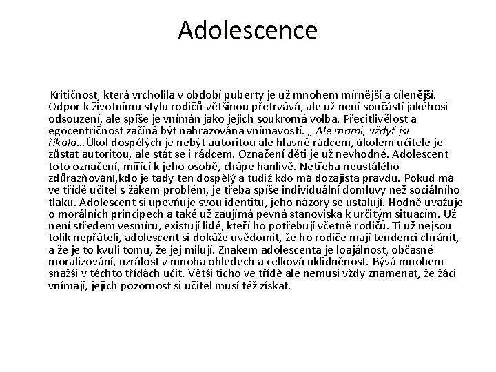 Adolescence Kritičnost, která vrcholila v období puberty je už mnohem mírnější a cílenější. Odpor