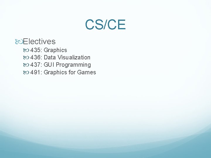 CS/CE Electives 435: Graphics 436: Data Visualization 437: GUI Programming 491: Graphics for Games