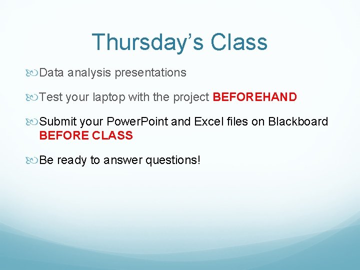 Thursday’s Class Data analysis presentations Test your laptop with the project BEFOREHAND Submit your