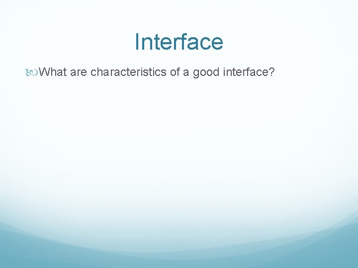 Interface What are characteristics of a good interface? 