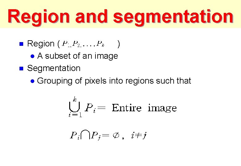 Region and segmentation n n Region ( ) l A subset of an image