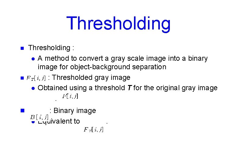 Thresholding n n Thresholding : l A method to convert a gray scale image