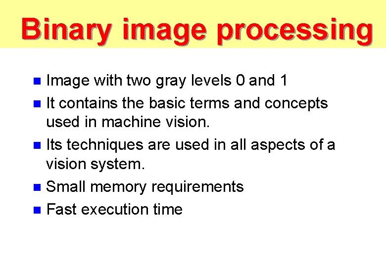 Binary image processing Image with two gray levels 0 and 1 n It contains