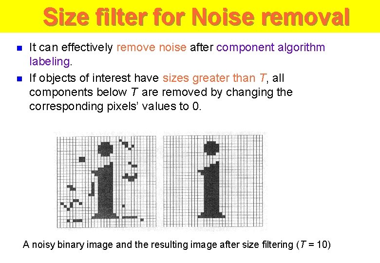 Size filter for Noise removal n n It can effectively remove noise after component
