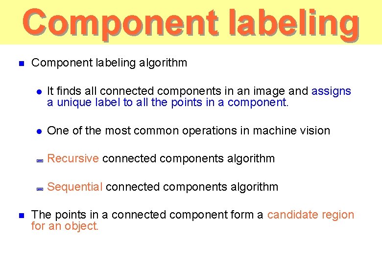 Component labeling n n Component labeling algorithm l It finds all connected components in