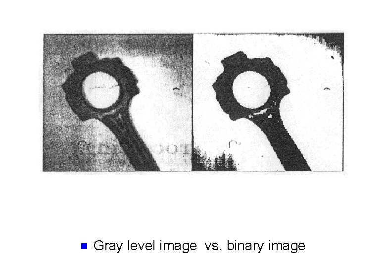 n Gray level image vs. binary image 