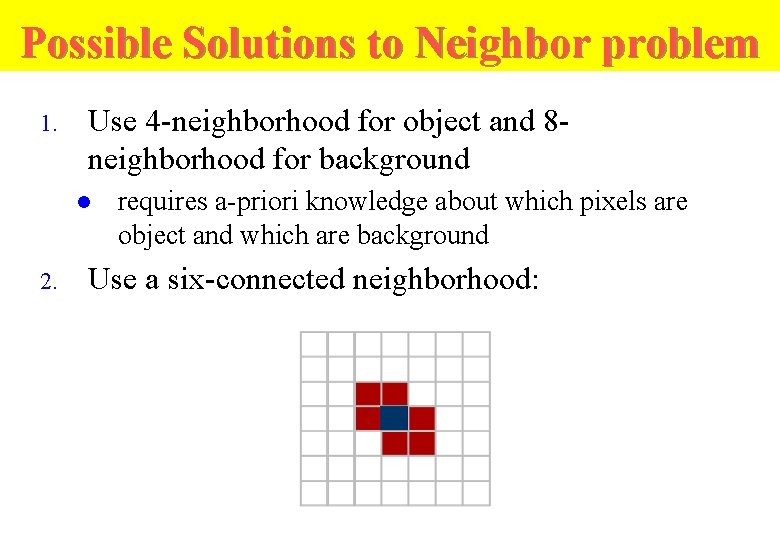 Possible Solutions to Neighbor problem 1. Use 4 -neighborhood for object and 8 neighborhood