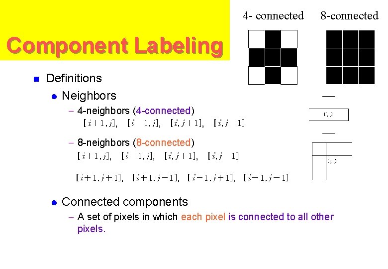 4 - connected 8 -connected Component Labeling n Definitions l Neighbors - 4 -neighbors