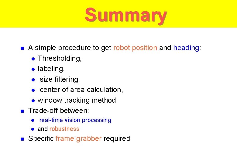 Summary n n A simple procedure to get robot position and heading: l Thresholding,