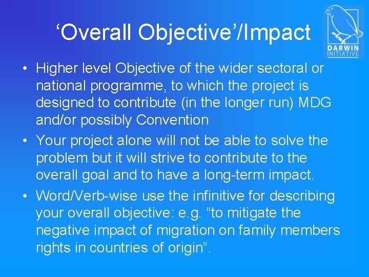 ‘Overall Objective’/Impact • Higher level Objective of the wider sectoral or national programme, to