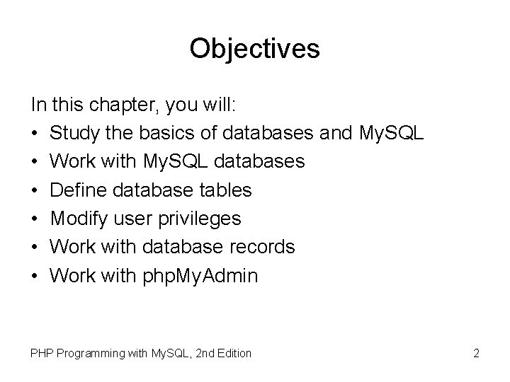 Objectives In this chapter, you will: • Study the basics of databases and My.