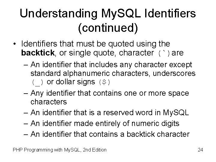 Understanding My. SQL Identifiers (continued) • Identifiers that must be quoted using the backtick,