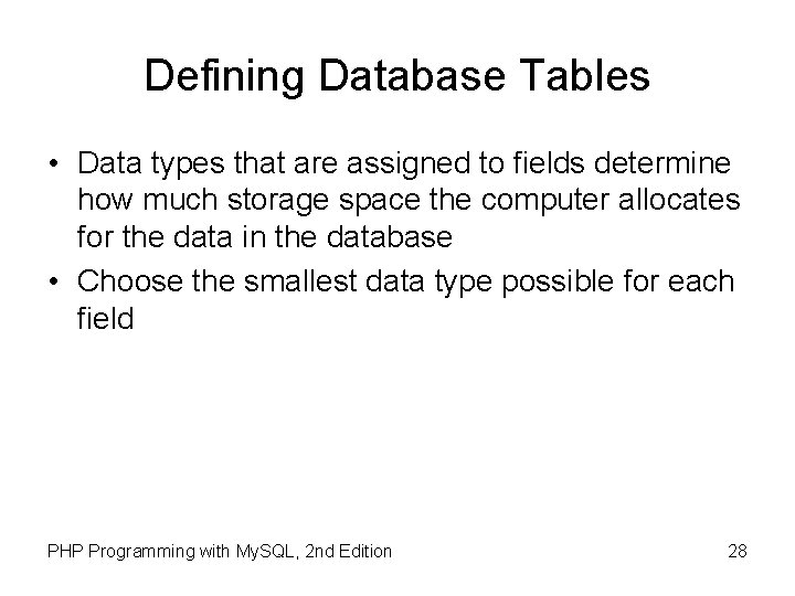 Defining Database Tables • Data types that are assigned to fields determine how much