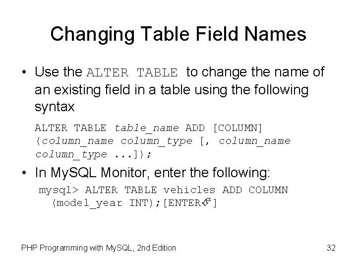 Changing Table Field Names • Use the ALTER TABLE to change the name of