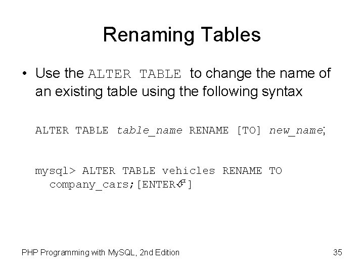 Renaming Tables • Use the ALTER TABLE to change the name of an existing