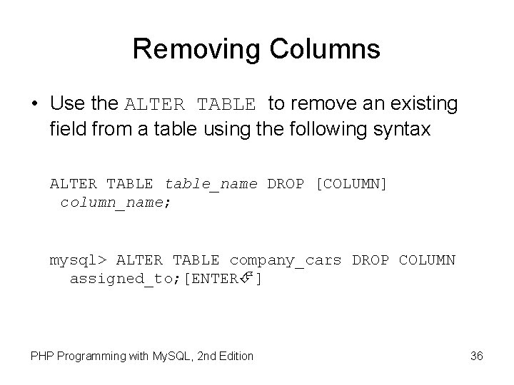 Removing Columns • Use the ALTER TABLE to remove an existing field from a