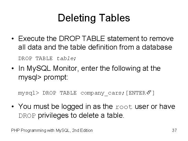 Deleting Tables • Execute the DROP TABLE statement to remove all data and the