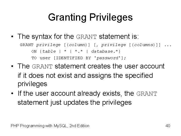 Granting Privileges • The syntax for the GRANT statement is: GRANT privilege [(column)] [,