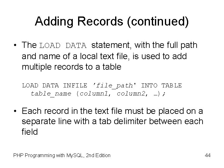 Adding Records (continued) • The LOAD DATA statement, with the full path and name