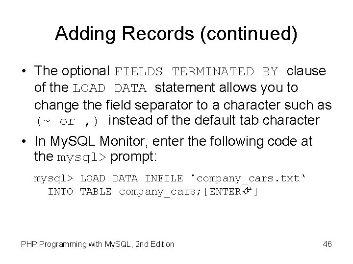 Adding Records (continued) • The optional FIELDS TERMINATED BY clause of the LOAD DATA