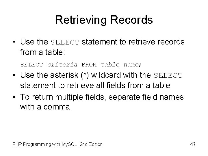 Retrieving Records • Use the SELECT statement to retrieve records from a table: SELECT