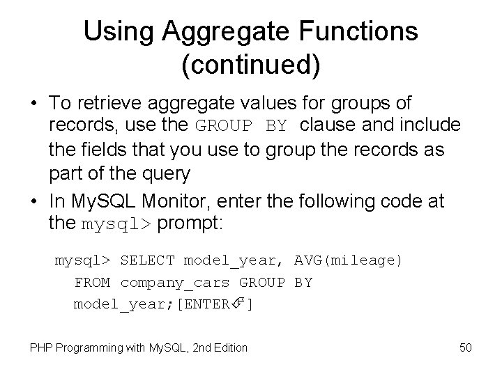 Using Aggregate Functions (continued) • To retrieve aggregate values for groups of records, use