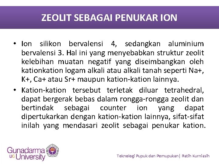 ZEOLIT SEBAGAI PENUKAR ION • Ion silikon bervalensi 4, sedangkan aluminium bervalensi 3. Hal