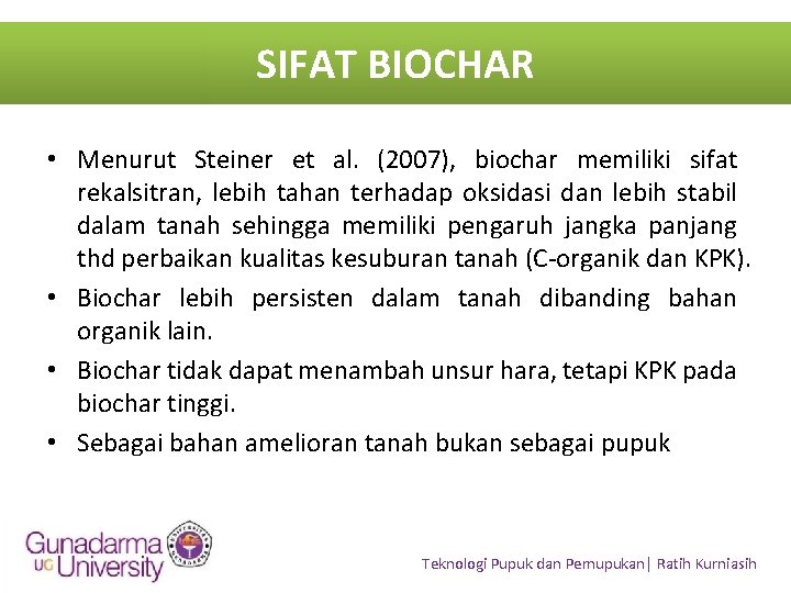 SIFAT BIOCHAR • Menurut Steiner et al. (2007), biochar memiliki sifat rekalsitran, lebih tahan