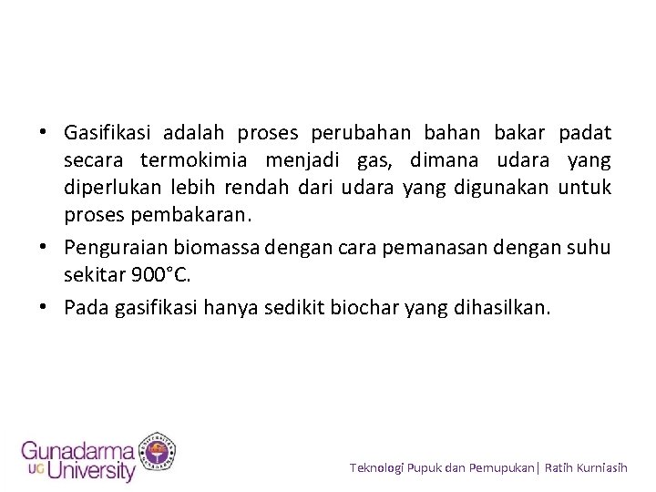  • Gasifikasi adalah proses perubahan bakar padat secara termokimia menjadi gas, dimana udara