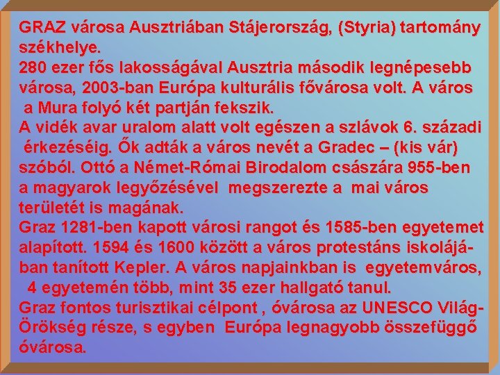 GRAZ városa Ausztriában Stájerország, (Styria) tartomány székhelye. 280 ezer fős lakosságával Ausztria második legnépesebb