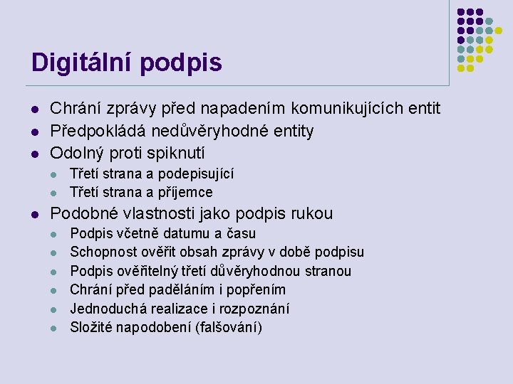 Digitální podpis l l l Chrání zprávy před napadením komunikujících entit Předpokládá nedůvěryhodné entity